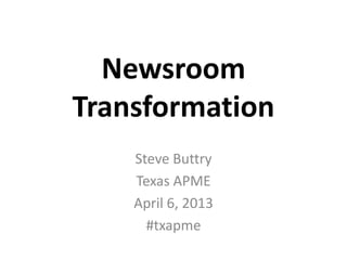 Newsroom
Transformation
    Steve Buttry
    Texas APME
    April 6, 2013
      #txapme
 