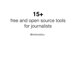 15+
free and open source tools
for journalists
@leilahaddou
 
