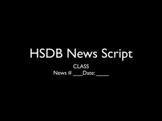 HSDB News Script
          CLASS
   News # ___Date: ____
 