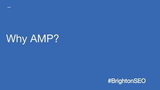 Why AMP?
#BrightonSEO
 