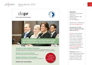 IMPRESSUM
Verantwortlich: Roya Savadkouhi
JP | KOM GmbH
Galeriehaus, Erkrather Str. 228b,
40233 Düsseldorf
Tel: +49 211 687835-40
Kostenloses Abo und Abbestellung
über ­news-service@jp-kom.de.
Bei Änderung Ihrer E-Mail-
Adresse, Anregungen oder Fragen
klicken Sie bitte hier.
JP | KOM ist eine der führenden
Agenturen für Unternehmens-,
Finanz-, B2B- und Healthcare-
Kommunikation in Deutschland.
An den Standorten Düsseldorf,
Frankfurt am Main und Berlin
beschäftigt JP | KOM derzeit 37
feste Mitarbeiter. JP | KOM hat als
Mitglied des International PR
Network (IPRN) weltweit mehr als
40 Kooperations­partner.
Abbildungen: JP | KOM; S. 3
© Kati Jurischka/PR Report Awards
2014; S. 3 © Aleksandar Nakic/
Istockphoto; S. 6/7 © Krzysztof
Odziomek/Shutterstock; Titel
© Balazs Kovacs/Shutterstock
BerufsBegleitendes MasterstudiuM an der
deutschen akadeMie für PuBlic relations
Vollmodular mit sieben möglichen Schwerpunkten
PR und Integrierte Kommunikation // Kommunikation und Management // PR: Gesundheitskommunikation // Social Media
and Global Communication // Interne und Change Kommunikation // B2B-Kommunikation // Communication and Leadership
Abschluss nach vier oder fünf Semestern
Master of Science (MSc) oder Master of Business Administration (MBA)
Optimale Vereinbarkeit mit dem Berufsalltag
Ausgeprägte Praxisnähe, inhaltliche und zeitliche Flexibilität, umfassende Betreuung
Details unter www.dapr.de
Studienstart
17. November 2014in Düsseldorf,Bewerbung ab sofort
News-Service
Juni 2014
3 | 14 9
 