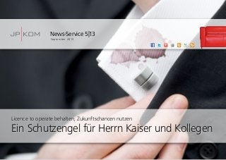 News-Service 5|13
September 2013
Licence to operate behalten, Zukunftschancen nutzen
Ein Schutzengel für Herrn Kaiser und Kollegen
 