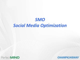 SMO
Social Media Optimization
 