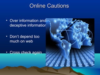 Online CautionsOnline Cautions
• Over information and
deceptive information
• Don’t depend too
much on web
• Cross check again
 