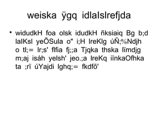 weiska ÿgq idlaIslrefjda widudkH foa olsk idudkH ñksiaiq Bg b;d laIKsl yeÕSula o" i;H lreKlg úÑ;%Ndjh o tl;= lr;s' flfia fj;;a Tjqka thska lïmdjg m;aj isáh yelsh' jeo.;a lreKq iïnkaOfhka ta ;rï úYajdi lghq;= fkdfõ' 