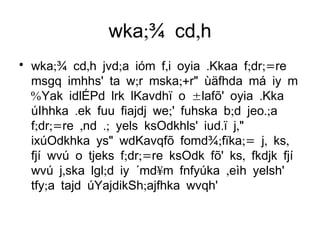 wka;¾ cd,h wka;¾ cd,h jvd;a ióm f,i oyia .Kkaa f;dr;=re msgq imhhs' ta w;r mska;+r" ùäfhda má iy m%Yak idlÉPd lrk lKavdhï o ±lafõ' oyia .Kka úIhhka .ek fuu fiajdj we;' fuhska b;d jeo.;a f;dr;=re ,nd .; yels ksOdkhls' iud.ï j," ixúOdkhka ys" wdKavqfõ fomd¾;fïka;= j, ks, fjí wvú o tjeks f;dr;=re ksOdk fõ' ks, fkdjk fjí wvú j,ska lgl;d iy ´md¥m fnfyúka ,eìh yelsh' tfy;a tajd úYajdikSh;ajfhka wvqh' 