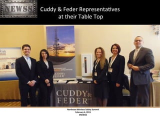 Northeast	
 Wireless	
 Safety	
 Summit	
 
February	
 4,	
 2015	
 
#NEWSS	
 
	
 
#NEWSS	
 	
 	
 	
 	
 15	
 
Cuddy	
 &	
 Feder	
 RepresentaTves	
 
	
 at	
 their	
 Table	
 Top	
 
 
