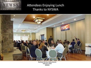 Northeast	
 Wireless	
 Safety	
 Summit	
 
February	
 4,	
 2015	
 
#NEWSS	
 
	
 
#NEWSS	
 	
 	
 	
 	
 17	
 
AXendees	
 Enjoying	
 Lunch	
 	
 
Thanks	
 to	
 NYSWA	
 
 
