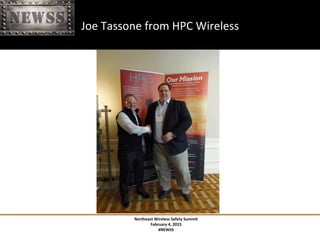 Northeast	
 Wireless	
 Safety	
 Summit	
 
February	
 4,	
 2015	
 
#NEWSS	
 
	
 
#NEWSS	
 	
 	
 	
 	
 18	
 
Joe	
 Tassone	
 from	
 HPC	
 Wireless	
 
 