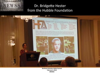 Northeast	
 Wireless	
 Safety	
 Summit	
 
February	
 4,	
 2015	
 
#NEWSS	
 
	
 
Dr.	
 BridgeXe	
 Hester	
 	
 
from	
 the	
 Hubble	
 FoundaTon	
 
#NEWSS	
 	
 	
 	
 	
 8	
 
 