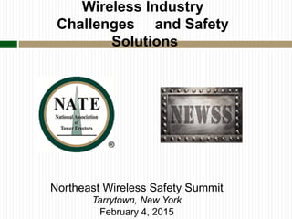 Wireless Industry
Challenges and Safety
Solutions
Northeast Wireless Safety Summit
Tarrytown, New York
February 4, 2015
 