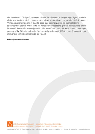 del bambino”. Ci si può avvalere di tale facoltà una volta per ogni figlio, la data
della sospensione del congedo non deve coincidere con quella del ricovero.
Vengono riportati anche in questo caso due esempi pratici ed esemplificativi.
La circolare riporta infine tutte le indicazioni necessarie per la liquidazione delle
indennità, la contribuzione figurativa, l’indennità nel caso di licenziamento per colpa
grave (art.24 TU), e le indicazioni sui modelli e sulle modalità di presentazione di ogni
domanda. (Articolo di Corrado De Paolis)
Fonte: quotidianosicurezza.it
 