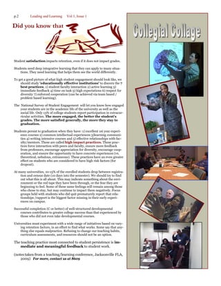 p.2        Leading and Learning      Vol 1, Issue 1

Did you know that




Student satisfaction impacts retention, even if it does not impact grades.

Students need deep integrative learning that they can apply to many situa-
    tions. They need learning that helps them see the world differently.

To get a good picture of what high student engagement should look like, we
    should study 'educationally effective institutions' to discern the 7
    best practices; 1) student faculty interaction 2) active learning 3)
    immediate feedback 4) time on task 5) high expectations 6) respect for
    diversity 7) enforced cooperation (can be achieved via team based /
    problem based learning).

The National Survey of Student Engagement will let you know how engaged
    your students are in the academic life of the university as well as the
    social life. Only 13% of college students report participation in extracur-
    ricular activities. The more engaged, the better the student's
    grades. The more satisfied generally, the more they stay to
    graduation.

Students persist to graduation when they have: 1) excellent 1st year experi-
    ence courses 2) common intellectual experiences 3)learning communi-
    ties 4) writing intensive courses and 5) effective relationships with fac-
    ulty/mentors. These are called high impact practices. These prac-
    tices force interaction with peers and faculty, ensure more feedback
    from professors, encourage appreciation for diversity, encourage coop-
    eration, and ensure the opportunity to have concrete experiences (vs.
    theoretical, nebulous, extraneous). These practices have an even greater
    effect on students who are considered to have high risk factors (for
    dropout).

At many universities, 10-15% of the enrolled students drop between registra-
    tion and census date (10 days into the semester). We should try to find
    out what this is all about. This may indicate something about the envi-
    ronment or the red tape they have been through, or the fear they are
    beginning to feel. Some of these same feelings will remain among those
    who chose to stay, but may continue to impact them negatively. Focus
    groups held with students who did quit prematurely report that rela-
    tionships /rapport is the biggest factor missing in their early experi-
    ences on campus.

Successful completion (C or better) of well-structured developmental
    courses contributes to greater college success than that experienced by
    those who did not even take developmental courses.

Universities must experiment with a wide range of initiatives based on vary-
    ing retention factors, in an effort to find what works. Some say that any-
    thing else equals malpractice. Refusing to change our teaching habits,
    curriculum assessments, and resources should not be an option.

The teaching practice most connected to student persistence is im-
   mediate and meaningful feedback to student work.

(notes taken from a teaching/learning conference, Jacksonville FLA,
    2009) For more, contact us at 8609
 