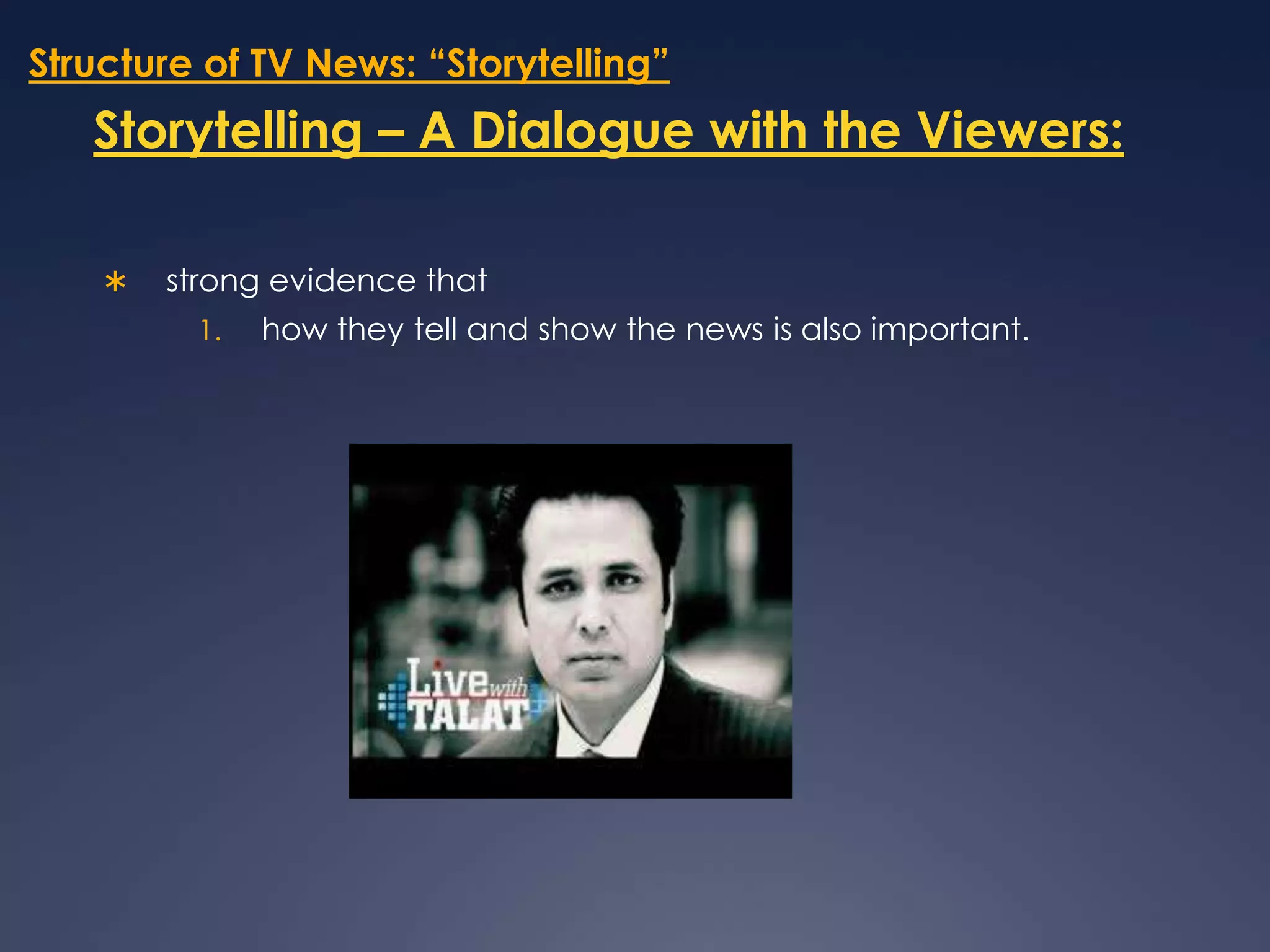 Structure of TV News: “Storytelling”Storytelling – A Dialogue with the Viewers:strong evidence that how they tell and show the news is also important.