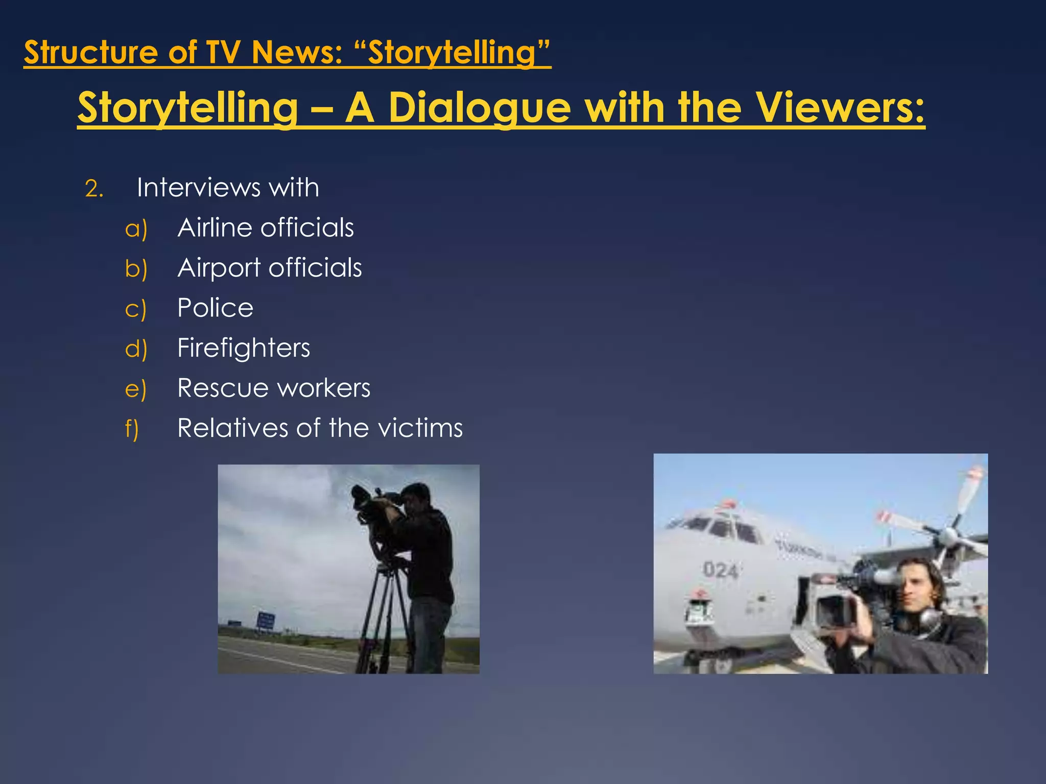 Structure of TV News: “Storytelling”Storytelling – A Dialogue with the Viewers:Interviews with Airline officialsAirport officials PoliceFirefightersRescue workersRelatives of the victims