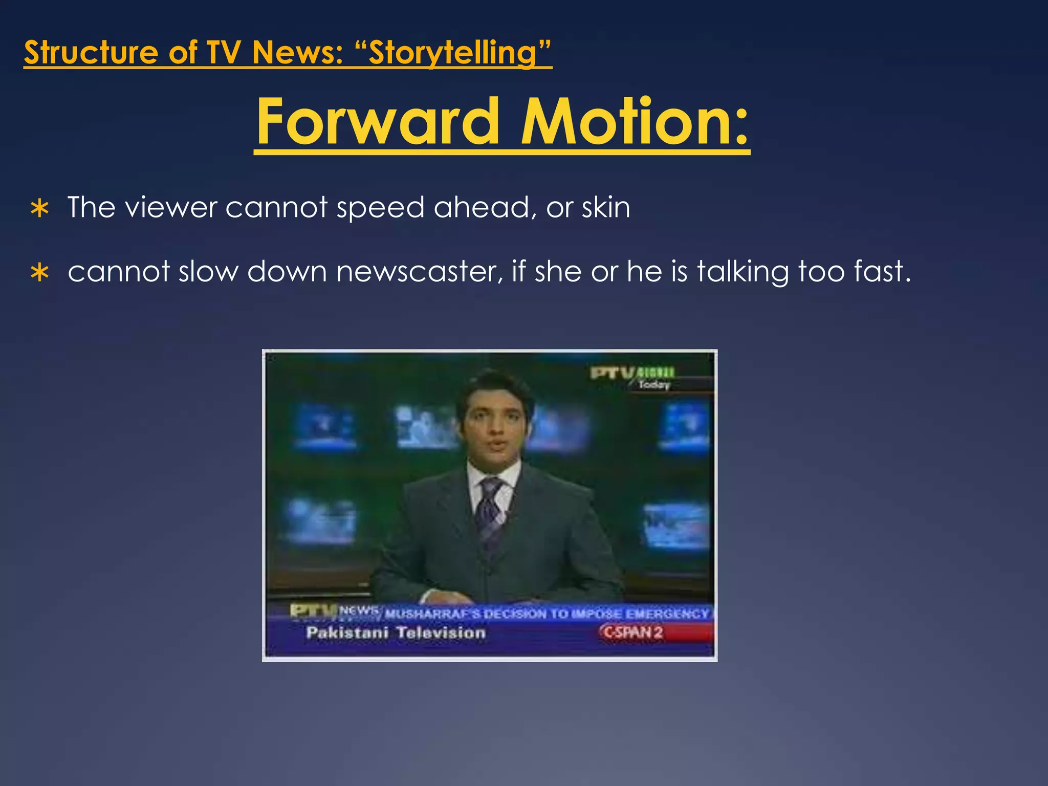 Structure of TV News: “Storytelling”Forward Motion:The viewer cannot speed ahead, or skincannot slow down newscaster, if she or he is talking too fast.