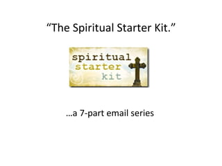 “The Spiritual Starter Kit.”




    …a 7-part email series
 