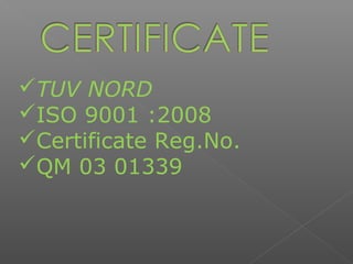TUV NORD
ISO 9001 :2008
Certificate Reg.No.
QM 03 01339
 