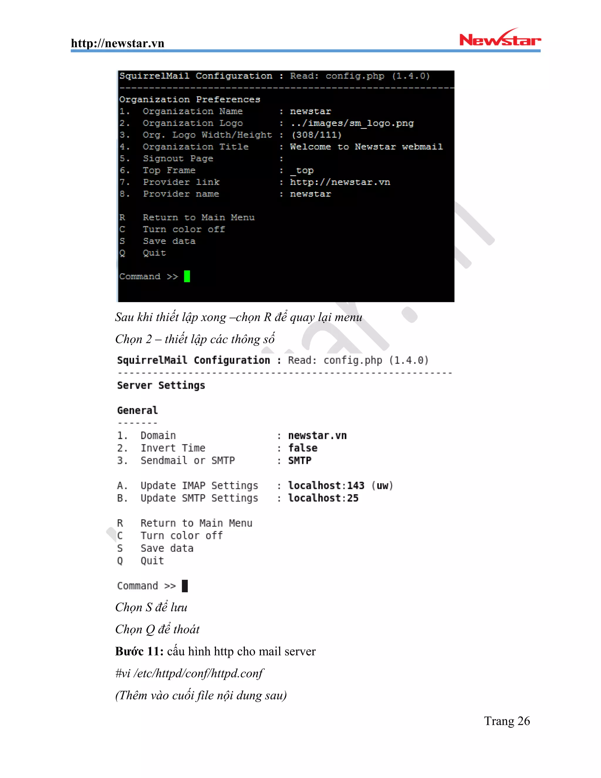 http://newstar.vn
Trang 26
Sau khi thiết lập xong –chọn R để quay lại menu
Chọn 2 – thiết lập các thông số
Chọn S để lưu
Chọn Q để thoát
Bước 11: cấu hình http cho mail server
#vi /etc/httpd/conf/httpd.conf
(Thêm vào cuối file nội dung sau)
 
