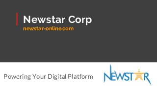 Newstar Corp
newstar-online.com
Powering Your Digital Platform
 