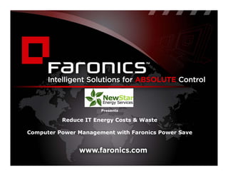 Presents

          Reduce IT Energy Costs & Waste

Computer Power Management with Faronics Power Save
 