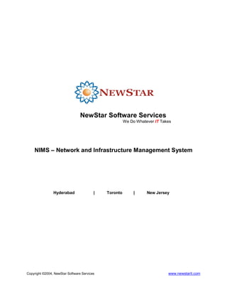NewStar Software Services
                                                       We Do Whatever IT Takes




    NIMS – Network and Infrastructure Management System




                Hyderabad                |   Toronto        |     New Jersey




Copyright ©2004, NewStar Software Services                                  www.newstarit.com
 
