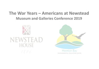 The War Years – Americans at Newstead
Museum and Galleries Conference 2019
 