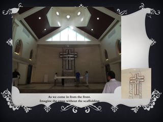 As we come in from the front.
Imagine the cross without the scaffolding.
 