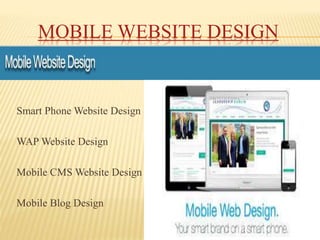 MOBILE WEBSITE DESIGN
Smart Phone Website Design
WAP Website Design
Mobile CMS Website Design
Mobile Blog Design
 