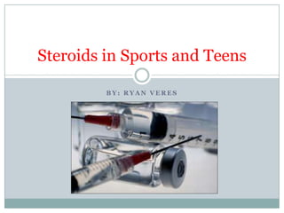 By: Ryan Veres Steroids in Sports and Teens 