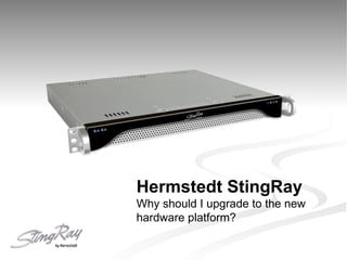 Hermstedt StingRay Why should I upgrade to the new hardware platform? 