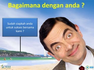 Bagaimana dengan anda ?

 Sudah siapkah anda
untuk sukses bersama
       kami ?
 