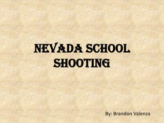 Nevada school
shooting

By: Brandon Valenza

 
