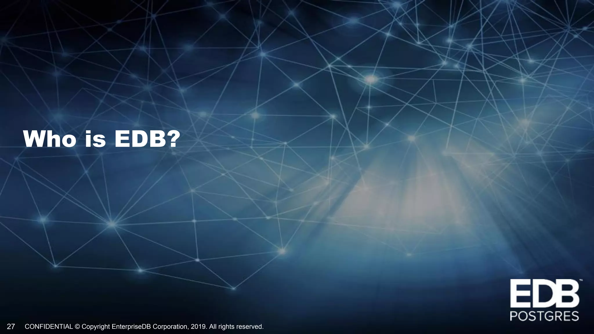 CONFIDENTIAL © Copyright EnterpriseDB Corporation, 2019. All rights reserved.27
Who is EDB?
 