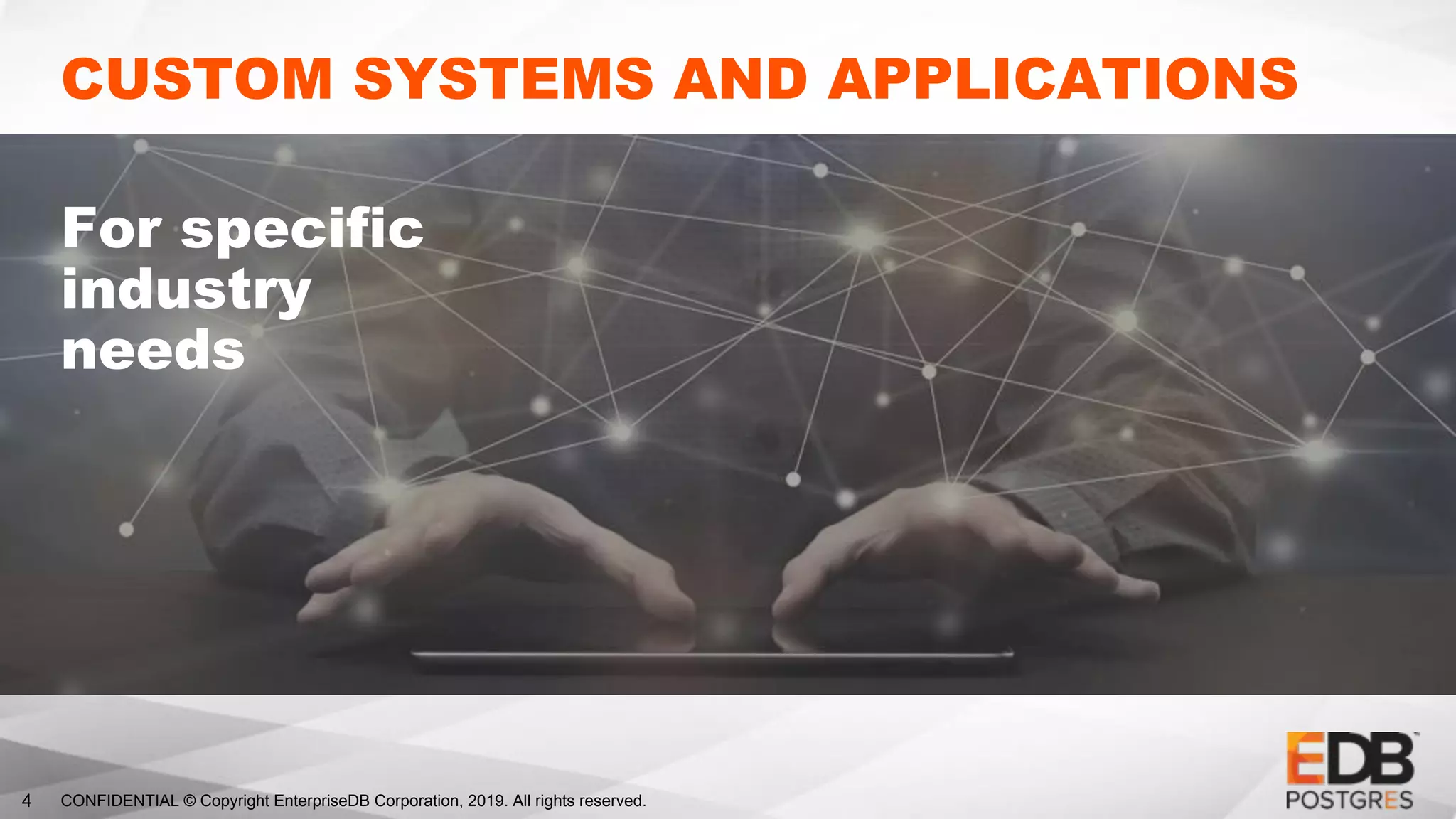 CONFIDENTIAL © Copyright EnterpriseDB Corporation, 2019. All rights reserved.4
CUSTOM SYSTEMS AND APPLICATIONS
For specific
industry
needs
 