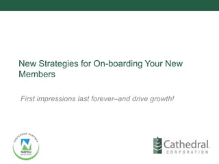 New Strategies for On-boarding Your New
Members
First impressions last forever–and drive growth!
 