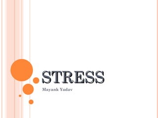 STRESS
Mayank Yadav
 