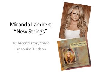 Miranda Lambert
“New Strings”
30 second storyboard
By Louise Hudson
 