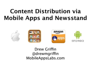 Content Distribution via
Mobile Apps and Newsstand




         Drew Griffin
        @drewmgriffin
      MobileAppsLabs.com
 