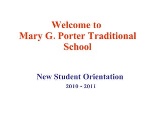 Welcome to  Mary G. Porter Traditional School New Student Orientation   2010 - 2011 