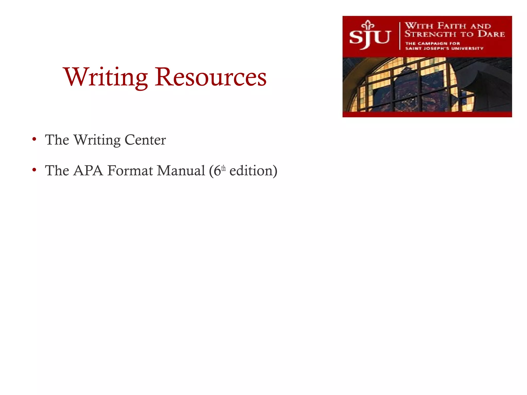 Writing Resources
• The Writing Center
• The APA Format Manual (6th
edition)
 