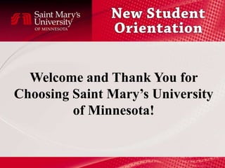 Welcome and Thank You for
Choosing Saint Mary’s University
         of Minnesota!
 