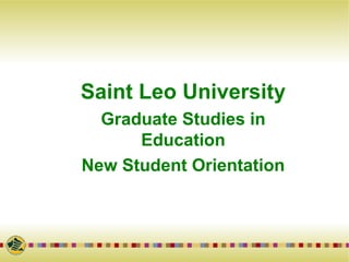 Saint Leo University
Graduate Studies in
Education
New Student Orientation

 