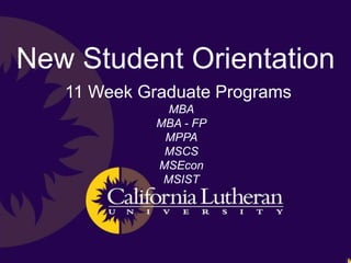 New Student Orientation 11 Week Graduate Programs MBA MBA - FP MPPA MSCSMSEcon MSIST 