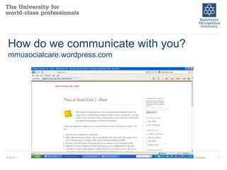 How do we communicate with you?mmusocialcare.wordpress.com 9/19/2011 Moodle Induction 1 