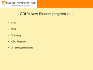 CDL’s New Student program is…
• Free
• Pilot
• Voluntary
• CDL Program
• 3 Term Commitment
 