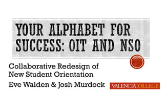 Collaborative Redesign of
New Student Orientation
Eve Walden & Josh Murdock
 