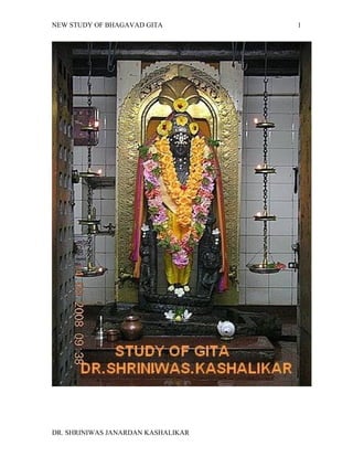 NEW STUDY OF BHAGAVAD GITA          1




DR. SHRINIWAS JANARDAN KASHALIKAR
 
