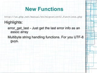 The __call magic method is now invoked on access to private and protected methods. (Not just public any more. Self __call) 
