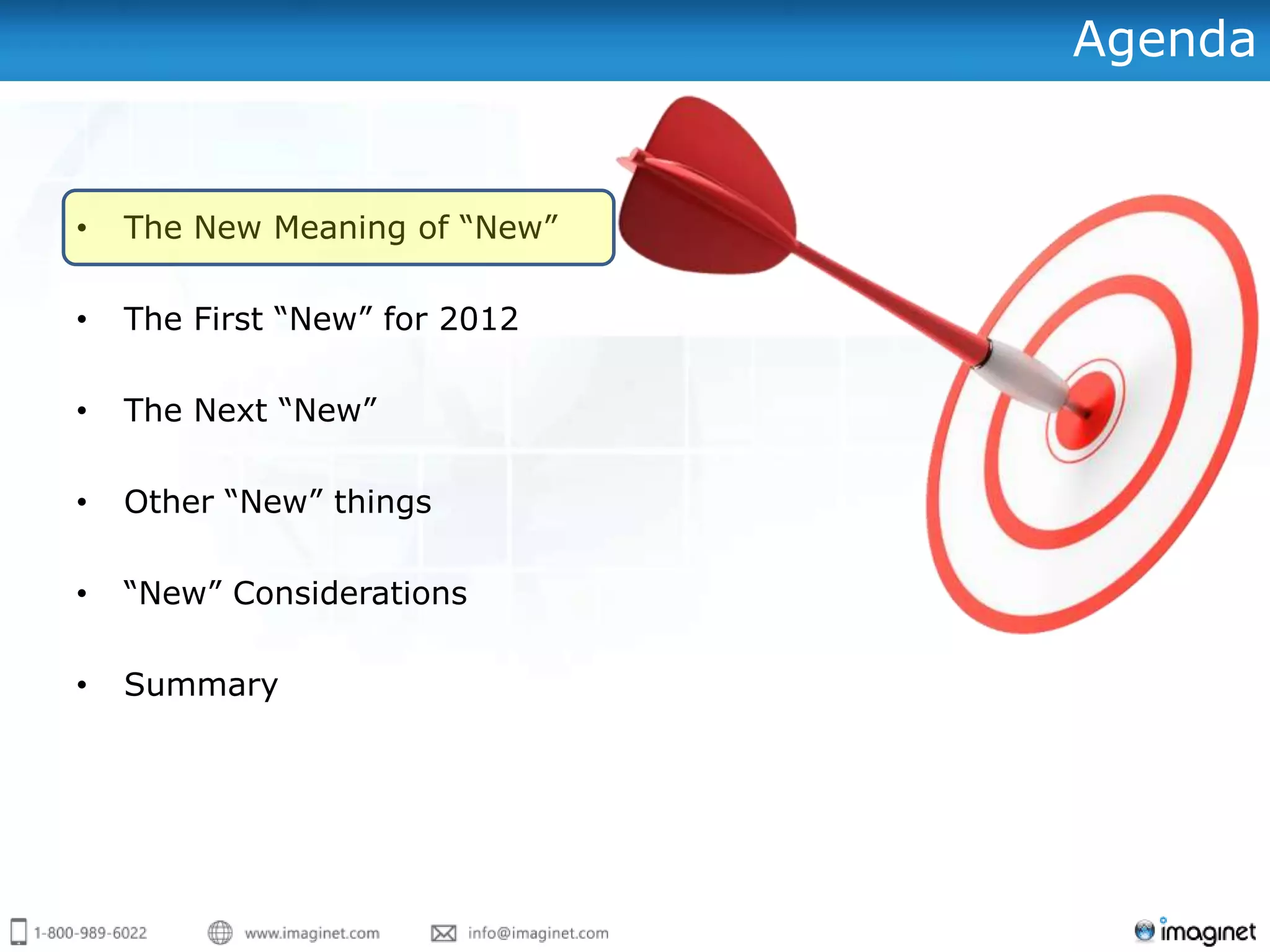 Agenda


•   The New Meaning of “New”

•   The First “New” for 2012

•   The Next “New”

•   Other “New” things

•   “New” Considerations

•   Summary
 